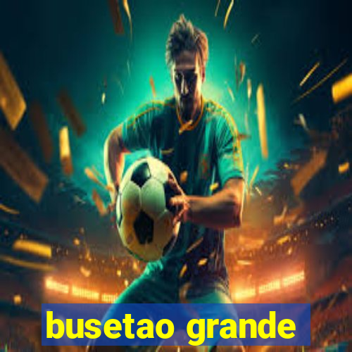 busetao grande